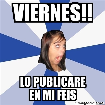 Meme Annoying Facebook Girl - viernes!! lo publicare en mi feis - 1024731