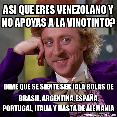 Meme Willy Wonka - asi que eres venezolano y no apoyas a la vinotinto ...