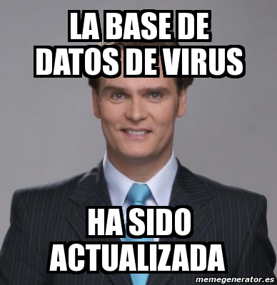 Meme Personalizado La Base De Datos De Virus Ha Sido Actualizada