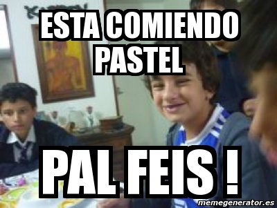 Meme Personalizado - ESTA COMIENDO PASTEL PAL FEis ! - 1221632