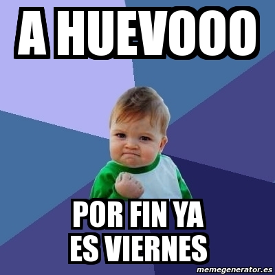 Viernesito Ahuevo Meme Bebe Exitoso - a huevooo por fin ya es viernes - 1227087