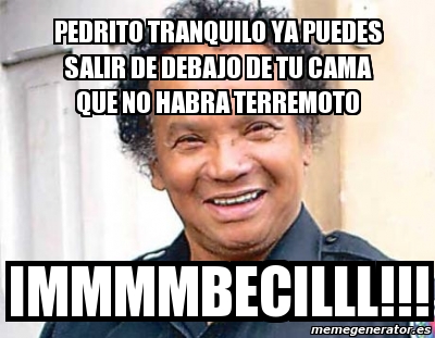 Meme Personalizado Pedrito Tranquilo Ya Puedes Salir De Debajo De Tu Cama Que No Habra