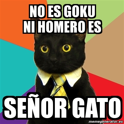 Meme Business Cat - no es goku ni homero es seÃ±or gato - 1238074