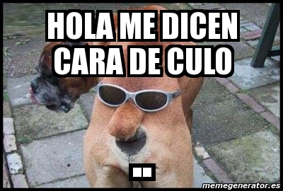 Meme Personalizado Hola Me Dicen Cara De Culo