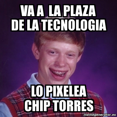 Meme Bad Luck Brian Va A La Plaza De La Tecnologia Lo Pixelea Chip Torres