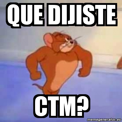 Meme Personalizado Que Dijiste Ctm