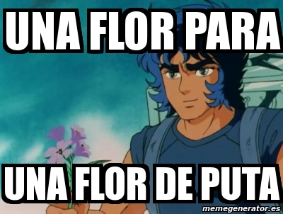 Meme Personalizado - Una flor para una flor de puta - 1278582