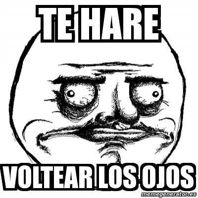 Meme Me Gusta - te hare voltear los ojos - 1284595