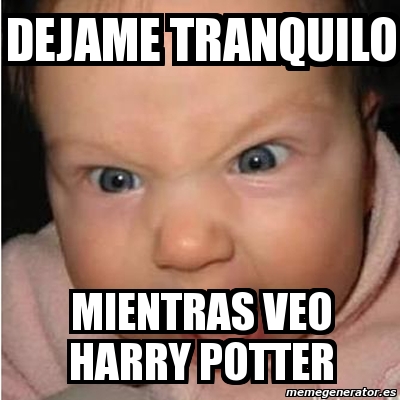 Meme Bebe Furioso Dejame Tranquilo Mientras Veo Harry Potter