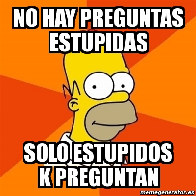 Meme Homer No Hay Preguntas Estupidas Solo Estupidos K Preguntan