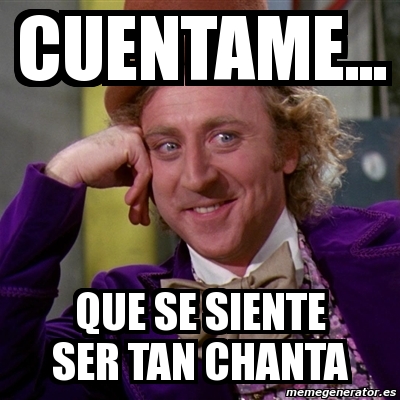 Meme Willy Wonka - Cuentame... Que Se Siente Ser Tan Chanta - 1038133