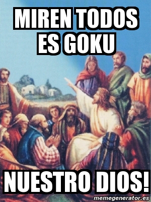 Meme Personalizado - miren todos es goku nuestro dios! - 1314041