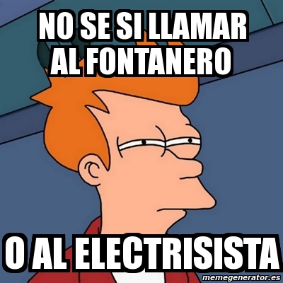 Meme Futurama Fry No Se Si Llamar Al Fontanero O Al Electrisista 1324036