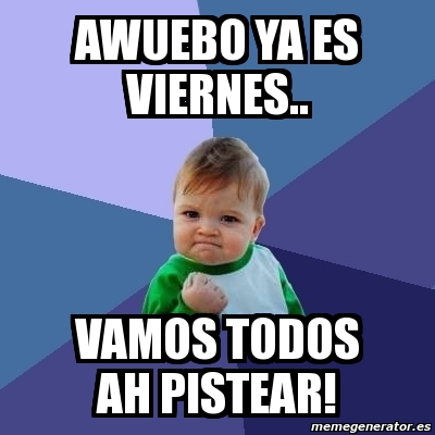 Viernesito Ahuevo Meme Bebe Exitoso - awuebo ya es viernes.. vamos todos ah pistear ...
