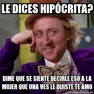 Meme Willy Wonka Le Dices Hip Crita Dime Que Se Siente Decirle Eso