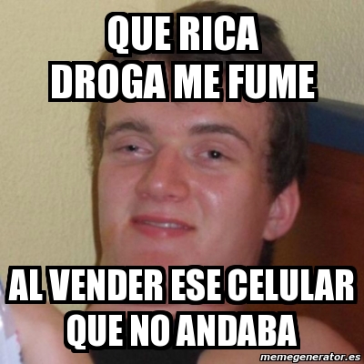 Meme Stoner Stanley Que Rica Droga Me Fume Al Vender Ese Celular Que