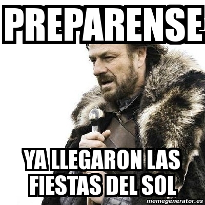 Meme Personalizado - Preparense Ya Llegaron Las Fiestas Del Sol - 1346460