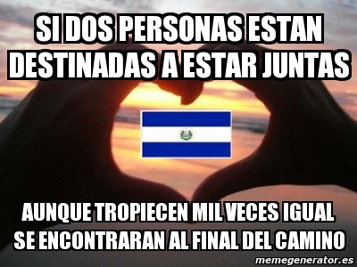 Meme Personalizado Si Dos Personas Estan Destinadas A Estar Juntas Aunque Tropiecen Mil Veces Igual Se Encontraran Al Final Del Camino