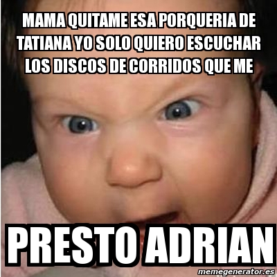 Meme Bebe Furioso Mama Quitame Esa Porqueria De Tatiana Yo Solo Quiero Escuchar Los Discos De