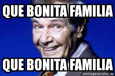 Meme Personalizado Que bonita  familia que bonita  familia 