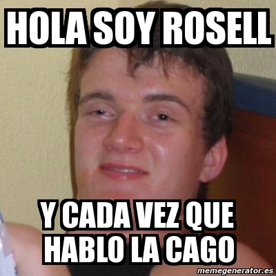 Meme Stoner Stanley - Hola soy rosell y cada vez que hablo la cago - 1392751