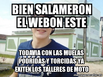 Meme Personalizado - BIEN SALAMERON EL WEBON ESTE todavia con las