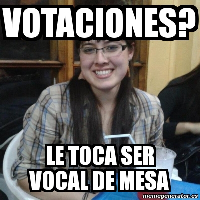 Meme Personalizado Votaciones Le Toca Ser Vocal De Mesa 1431577