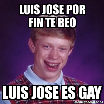 Meme Bad Luck Brian - luis jose por fin te beo luis jose es gay - 1438125