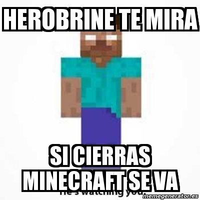 Meme Personalizado Herobrine Te Mira Si Cierras Minecraft Se Va