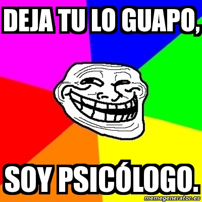 Meme Troll Deja tu lo guapo Soy psicÃlogo