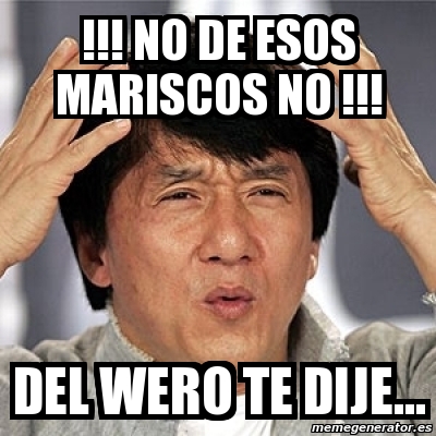 Meme Jackie Chan - !!! no de esos mariscos no !!! del wero te dije... -  1053656