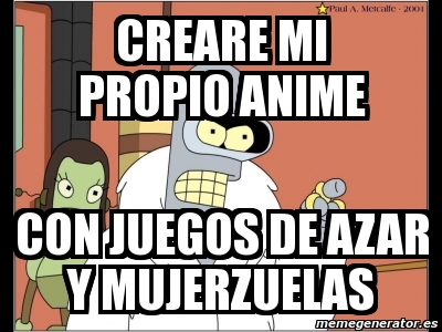 Meme Personalizado - creare mi propio anime con juegos de azar y  mujerzuelas - 1514271