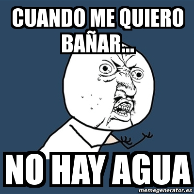 Meme Y U No Cuando Me Quiero Baa Ar No Hay Agua 1520612