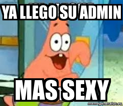 Meme Personalizado YA LLEGO SU ADMIN MAS SEXY