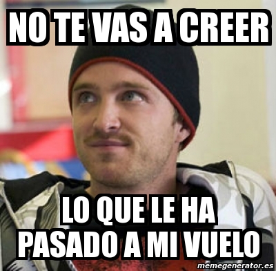 Meme Personalizado - No te vas a creer lo que le ha pasado a mi vuelo ...