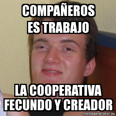 Meme Stoner Stanley Compa Eros Es Trabajo La Cooperativa Fecundo Y Creador