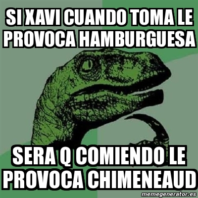 Meme Filosoraptor Si Xavi Cuando Toma Le Provoca Hamburguesa Sera Q Comiendo Le Provoca