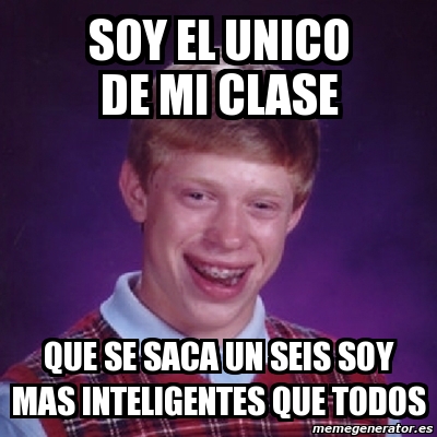 Meme Bad Luck Brian Soy El Unico De Mi Clase Que Se Saca Un Seis Soy