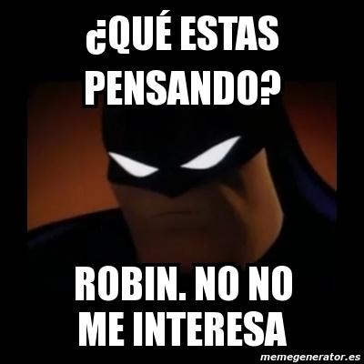 Meme Disapproving Batman - Â¿quÃ© estas pensando? Robin. No no me interesa  - 1613804