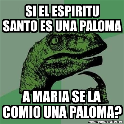 Meme Filosoraptor Si El Espiritu Santo Es Una Paloma A Maria Se La Comio Una Paloma 1653747