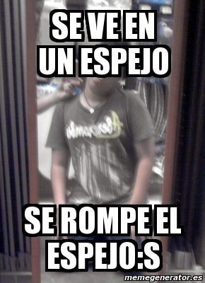 Meme Personalizado - se ve en un espejo se rompe el espejo:s - 1669323