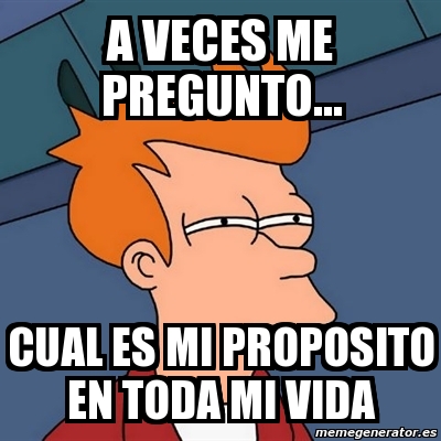 Meme Futurama Fry A Veces Me Pregunto Cual Es Mi Proposito En Toda Mi Vida 1678647