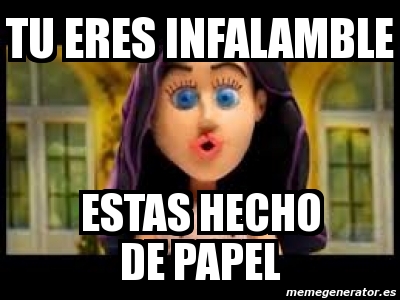 Meme Personalizado Tu Eres Infalamble Estas Hecho De Papel