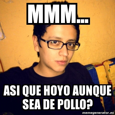 Meme Personalizado - mmm... Asi que hoyo aunque sea de pollo? - 1726263