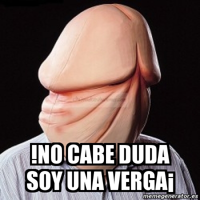 Meme Personalizado No Cabe Duda Soy Una Verga