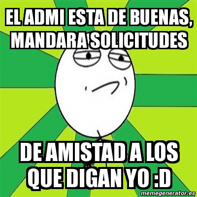 Meme Challenge Accepted - el admi esta de buenas, mandara solicitudes ...