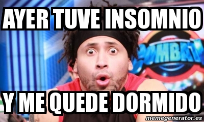 Meme Personalizado - AYER TUVE INSOMNIO y me quede dormido - 1763815