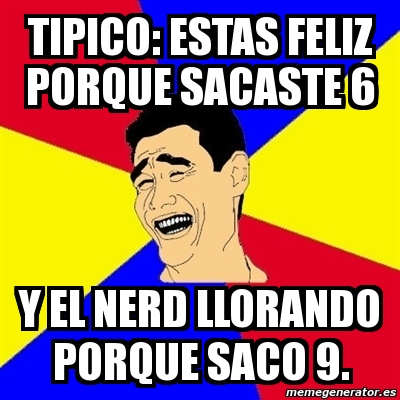 Meme Yao Ming - Tipico: estas feliz porque sacaste 6 y el nerd llorando ...