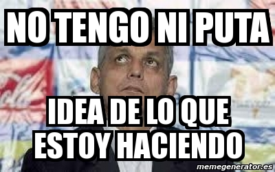 Meme Personalizado No Tengo Ni Puta Idea De Lo Que Estoy Haciendo 1088899