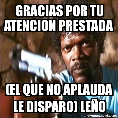 Meme Pulp Fiction GRACIAS POR TU ATENCION PRESTADA EL QUE NO APLAUDA LE DISPARO LEÑO